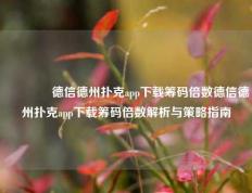 🌈德信德州扑克app下载筹码倍数德信德州扑克app下载筹码倍数解析与策略指南