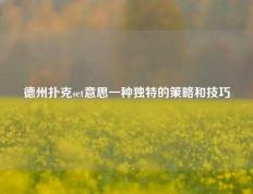 德州扑克set意思一种独特的策略和技巧
