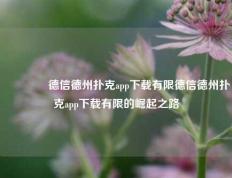 🥈德信德州扑克app下载有限德信德州扑克app下载有限的崛起之路