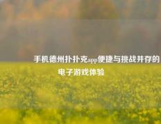 👍手机德州扑扑克app便捷与挑战并存的电子游戏体验