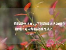 👍德信德州扑克app下载高牌比法如何在德州扑克中掌握高牌比法？