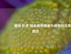 🌈德州 扑克 现金视频现金与视频的完美融合
