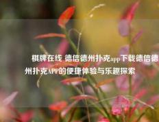 👍棋牌在线 德信德州扑克app下载德信德州扑克APP的便捷体验与乐趣探索
