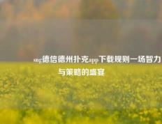 🏆sng德信德州扑克app下载规则一场智力与策略的盛宴