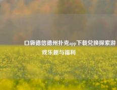👉口袋德信德州扑克app下载兑换探索游戏乐趣与福利