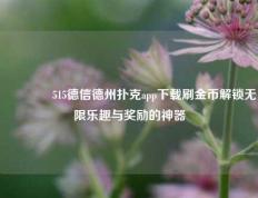 👉515德信德州扑克app下载刷金币解锁无限乐趣与奖励的神器