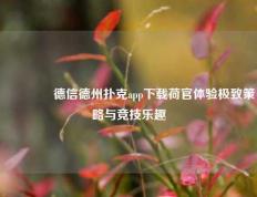 🥇德信德州扑克app下载荷官体验极致策略与竞技乐趣