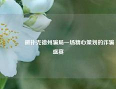 🏅微扑克德州骗局一场精心策划的诈骗盛宴