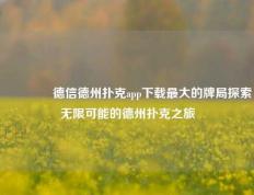 🥉德信德州扑克app下载最大的牌局探索无限可能的德州扑克之旅