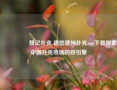 🎖️姚记扑克 德信德州扑克app下载探索中国扑克市场的双引擎