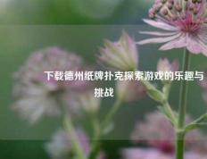 👈下载德州纸牌扑克探索游戏的乐趣与挑战