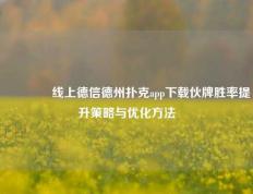 🌈线上德信德州扑克app下载伙牌胜率提升策略与优化方法