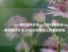 🏅sohoo德信德州扑克app下载安卓系统Sohoo德信德州扑克APP在安卓系统上的卓越表现