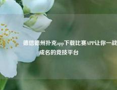 🥈德信德州扑克app下载比赛APP让你一战成名的竞技平台