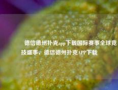 🥈德信德州扑克app下载国际赛事全球竞技盛事，德信德州扑克APP下载