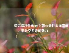 👍德信德州扑克app下载sng是什么探索最新社交游戏的魅力