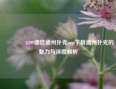 🏅4399德信德州扑克app下载德州扑克的魅力与深度解析