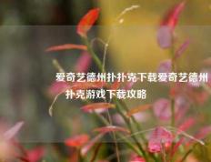 🎖️爱奇艺德州扑扑克下载爱奇艺德州扑克游戏下载攻略