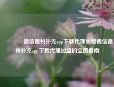 🏅德信德州扑克app下载代理加盟德信德州扑克app下载代理加盟的全面指南
