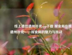 🌈线上德信德州扑克app下载 现金局在线德州扑克——现金局的魅力与挑战