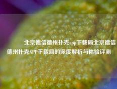 🥉北京德信德州扑克app下载局北京德信德州扑克APP下载局的深度解析与体验评测