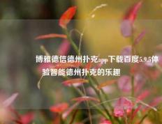 🏅博雅德信德州扑克app下载百度5.9.5体验智能德州扑克的乐趣