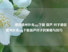 👈德信德州扑克app下载 葫芦 对子德信德州扑克app下载葫芦对子的策略与技巧