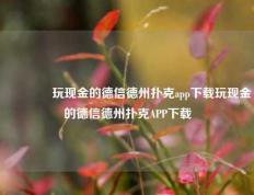 🏆玩现金的德信德州扑克app下载玩现金的德信德州扑克APP下载