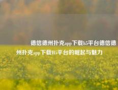 🎖️德信德州扑克app下载h5平台德信德州扑克app下载H5平台的崛起与魅力