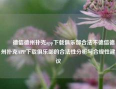 ✌️德信德州扑克app下载俱乐部合法不德信德州扑克APP下载俱乐部的合法性分析与合规性建议