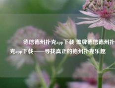 👉德信德州扑克app下载 盖牌德信德州扑克app下载——寻找真正的德州扑克乐趣