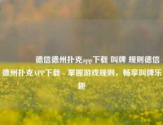 🥈德信德州扑克app下载 叫牌 规则德信德州扑克APP下载 - 掌握游戏规则，畅享叫牌乐趣