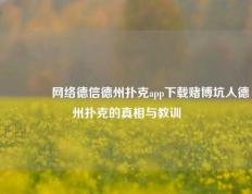 🏅网络德信德州扑克app下载赌博坑人德州扑克的真相与教训