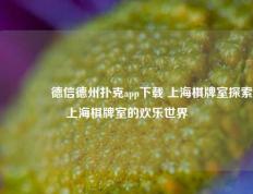 👉德信德州扑克app下载 上海棋牌室探索上海棋牌室的欢乐世界