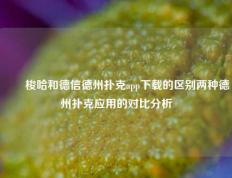 ✌️梭哈和德信德州扑克app下载的区别两种德州扑克应用的对比分析