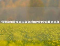 荣誉德州扑克泰国版穿越国界的全球扑克盛宴