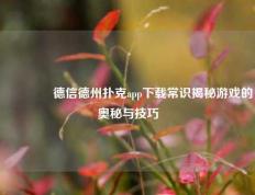 🏅德信德州扑克app下载常识揭秘游戏的奥秘与技巧