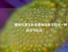 👍德州斗地主扑克德州斗地主的另一种说法与玩法
