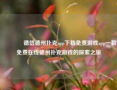 👉德信德州扑克app下载免费游戏app一款免费在线德州扑克游戏的探索之旅