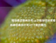 🥈赌场德信德州扑克app下载加钱探索赌场德信德州扑克APP下载的魅力