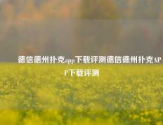 ✌️德信德州扑克app下载评测德信德州扑克APP下载评测