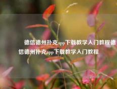 🌈德信德州扑克app下载教学入门教程德信德州扑克app下载教学入门教程