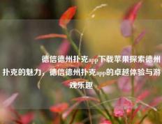 🎖️德信德州扑克app下载苹果探索德州扑克的魅力，德信德州扑克app的卓越体验与游戏乐趣