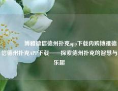🌈博雅德信德州扑克app下载内购博雅德信德州扑克APP下载——探索德州扑克的智慧与乐趣