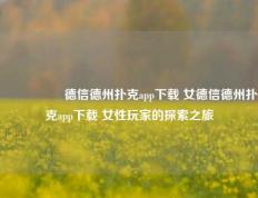 🎖️德信德州扑克app下载 女德信德州扑克app下载 女性玩家的探索之旅