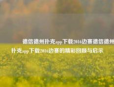 👉德信德州扑克app下载2016边赛德信德州扑克app下载2016边赛的精彩回顾与启示