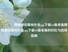 🥇博雅德信德州扑克app下载4.6版老版博雅德信德州扑克app下载4.6版老版的对比与选择指南