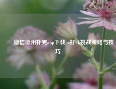 ✌️德信德州扑克app下载aa打kk挑战策略与技巧