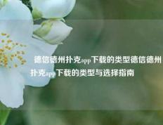 🥈德信德州扑克app下载的类型德信德州扑克app下载的类型与选择指南