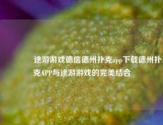 🥇途游游戏德信德州扑克app下载德州扑克APP与途游游戏的完美结合